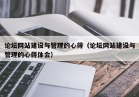 論壇網(wǎng)站建設(shè)與管理的心得（論壇網(wǎng)站建設(shè)與管理的心得體會(huì)）