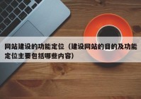 網(wǎng)站建設(shè)的功能定位（建設(shè)網(wǎng)站的目的及功能定位主要包括哪些內(nèi)容）