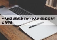 個人網(wǎng)站建設服務平臺（個人網(wǎng)站建設服務平臺有哪些）