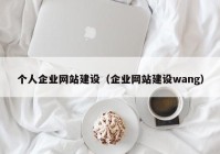 個(gè)人企業(yè)網(wǎng)站建設(shè)（企業(yè)網(wǎng)站建設(shè)wang）