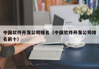 中國軟件開發(fā)公司排名（中國軟件開發(fā)公司排名前十）