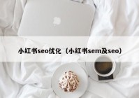 小紅書seo優(yōu)化（小紅書sem及seo）