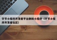 字節(jié)小程序開發(fā)者平臺刪除小程序（字節(jié)小程序開發(fā)者社區(qū)）