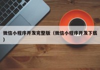 微信小程序開發(fā)完整版（微信小程序開發(fā)下載）