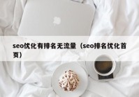 seo優(yōu)化有排名無流量（seo排名優(yōu)化首頁）