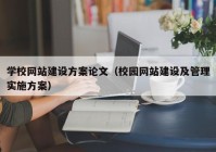 學校網(wǎng)站建設方案論文（校園網(wǎng)站建設及管理實施方案）