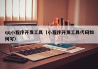 qq小程序開發(fā)工具（小程序開發(fā)工具代碼如何寫）