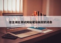 包含湖北測(cè)試網(wǎng)站建設(shè)耗材的詞條