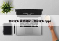 重慶論壇網(wǎng)站建設(shè)（重慶論壇app）