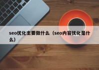 seo優(yōu)化主要做什么（seo內容優(yōu)化是什么）