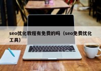 seo優(yōu)化教程有免費的嗎（seo免費優(yōu)化工具）