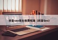 抖音seo優(yōu)化收費(fèi)標(biāo)準(zhǔn)（抖音Seo）