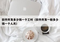 軟件開發(fā)多少錢一個工時（軟件開發(fā)一般多少錢一個人月）