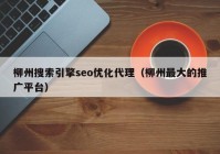 柳州搜索引擎seo優(yōu)化代理（柳州最大的推廣平臺）