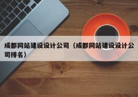 成都網(wǎng)站建設(shè)設(shè)計公司（成都網(wǎng)站建設(shè)設(shè)計公司排名）