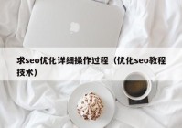 求seo優(yōu)化詳細(xì)操作過(guò)程（優(yōu)化seo教程技術(shù)）