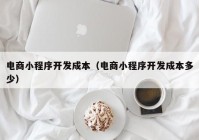 電商小程序開發(fā)成本（電商小程序開發(fā)成本多少）