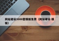 網(wǎng)站建設(shè)3000套模板免費（網(wǎng)站建設(shè) 模板）