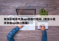 微信小程序開發(fā)api獲取行程碼（微信小程序獲取api接口數(shù)據(jù)）