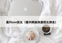 嘉興seo優(yōu)化（嘉興網(wǎng)站快速優(yōu)化排名）