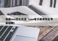 電商seo優(yōu)化方法（seo電子商務(wù)優(yōu)化專員招聘）