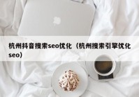 杭州抖音搜索seo優(yōu)化（杭州搜索引擎優(yōu)化seo）