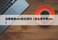 谷歌搜索seo優(yōu)化技巧（怎么用谷歌seo）