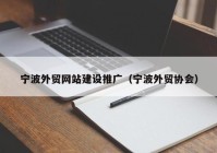 寧波外貿(mào)網(wǎng)站建設(shè)推廣（寧波外貿(mào)協(xié)會）