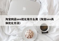 淘寶網(wǎng)店seo優(yōu)化有什么用（淘寶seo具體優(yōu)化方法）