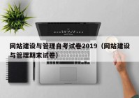 網(wǎng)站建設與管理自考試卷2019（網(wǎng)站建設與管理期末試卷）