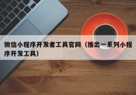 微信小程序開發(fā)者工具官網(wǎng)（推出一系列小程序開發(fā)工具）