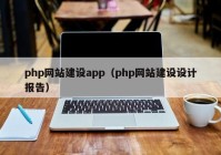 php網(wǎng)站建設(shè)app（php網(wǎng)站建設(shè)設(shè)計(jì)報(bào)告）