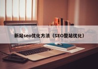 新站seo優(yōu)化方法（SEO整站優(yōu)化）