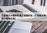 三足鼎立小程序開發(fā)公司德云社（三足鼎立休閑小程序公司）