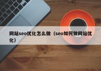 網站seo優(yōu)化怎么做（seo如何做網站優(yōu)化）