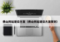 佛山網(wǎng)站建設方案（佛山網(wǎng)站建設方案策劃）