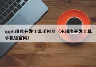 qq小程序開發(fā)工具手機版（小程序開發(fā)工具手機版官網(wǎng)）