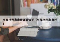 小程序開發(fā)流程詳細知乎（小程序開發(fā) 知乎）